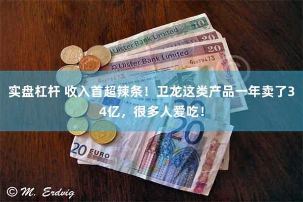 实盘杠杆 收入首超辣条！卫龙这类产品一年卖了34亿，很多人爱吃！