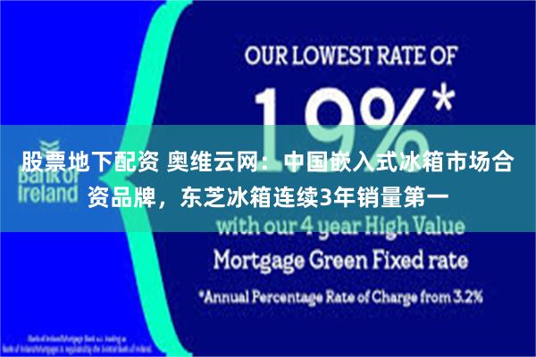 股票地下配资 奥维云网：中国嵌入式冰箱市场合资品牌，东芝冰箱连续3年销量第一