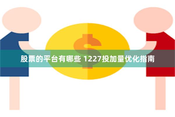 股票的平台有哪些 1227投加量优化指南